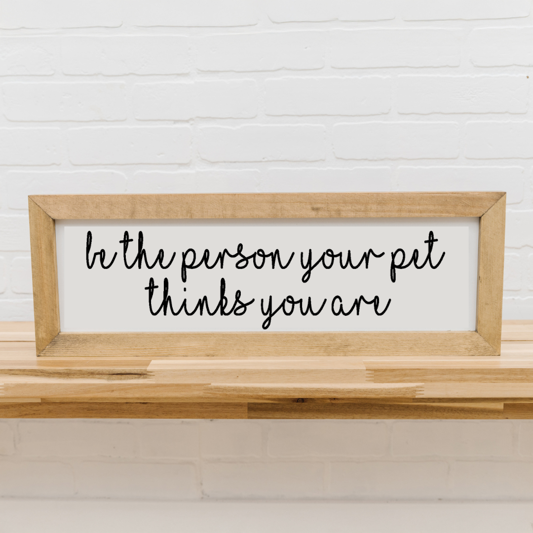 Be the Person Your Pet Thinks You Are | 8x23 inch Wood Sign