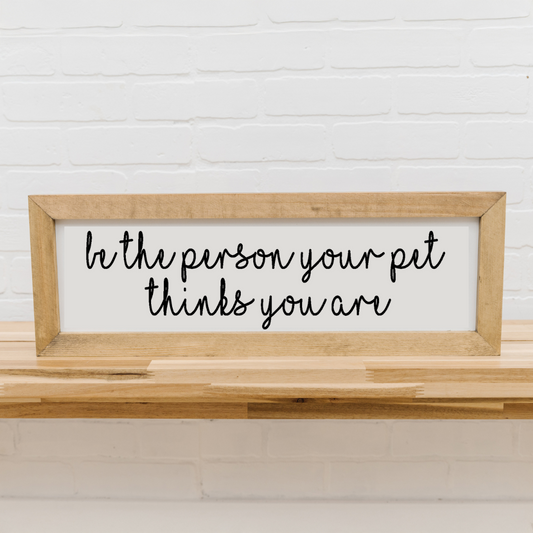 Be the Person Your Pet Thinks You Are | 8x23 inch Wood Sign