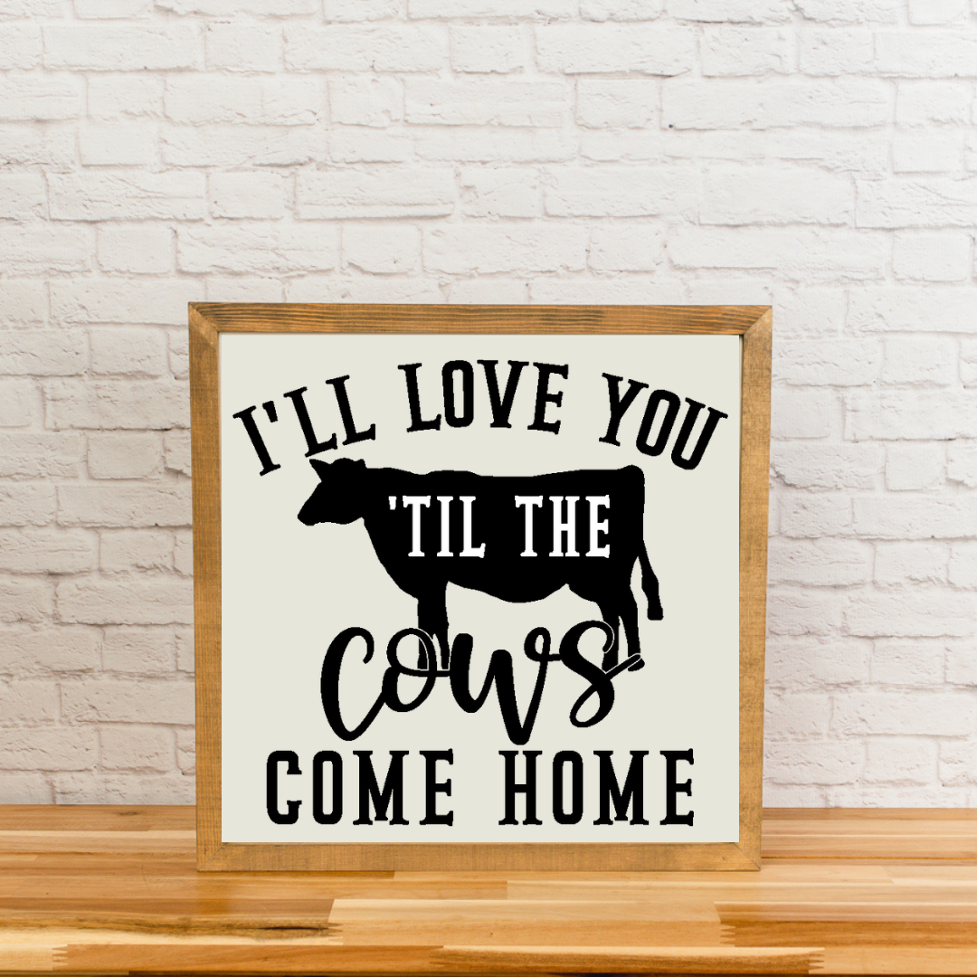 I'll love you til the cows come home | Square Wood Framed Sign