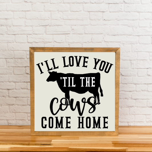 I'll love you til the cows come home | Square Wood Framed Sign