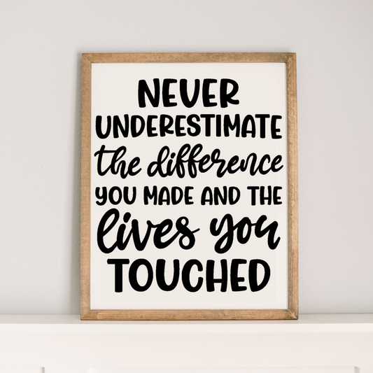 Never Underestimate... the lives you've touched. | 17x21 inch Wood Sign