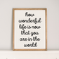 How Wonderful Life is Now That You are in the World | 17x21 inch Wood Sign | Nursery Sign
