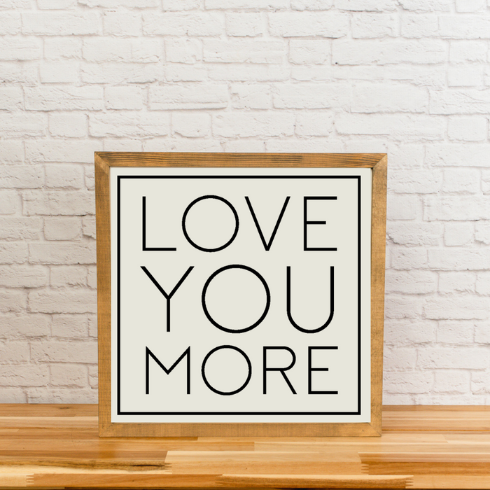 Love You More | Square Wood Framed Sign