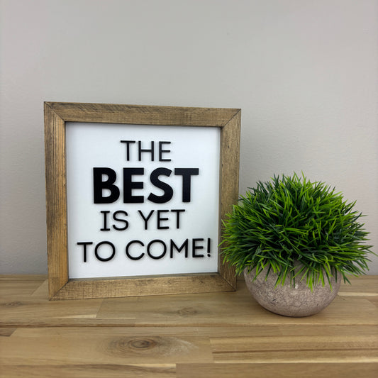 The Best is Yet to Come! | 8x8 inch Wood Framed Sign