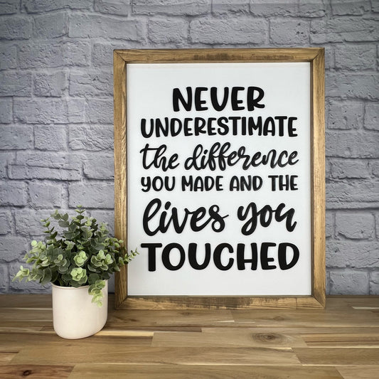 Never Underestimate... the lives you've touched. | 17x21 inch Wood Sign