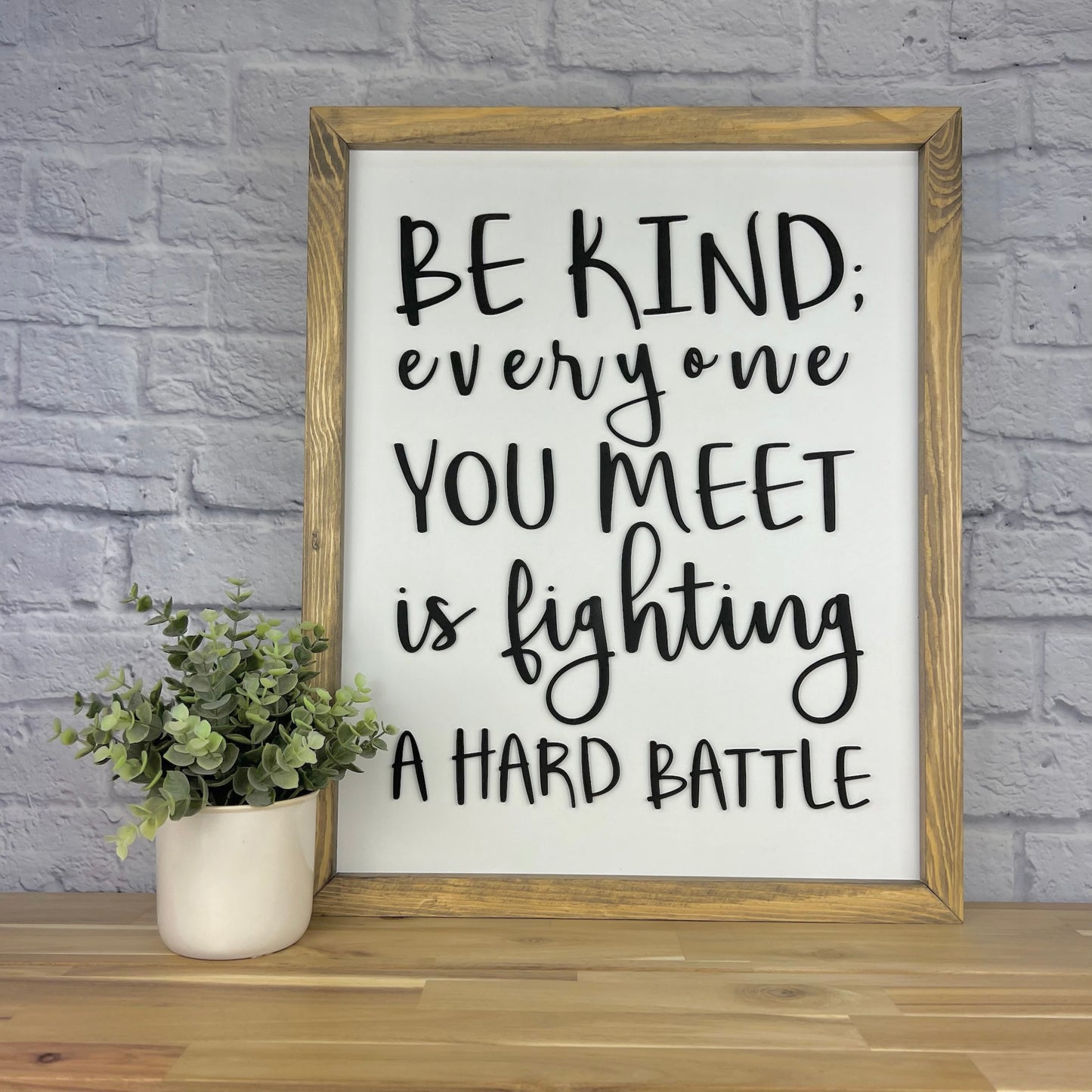 Be Kind For Everyone You Meet is Fighting a Hard Battle | 17x21 inch Wood Sign