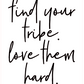 17x21 inch Find Your Tribe Love Them Hard
