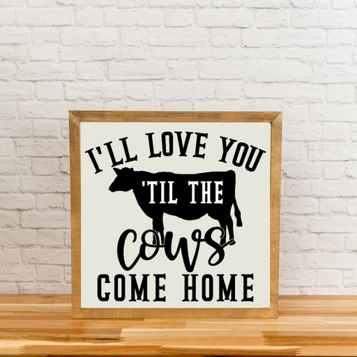 I will love you til the cows come home | Square Wood Framed Sign