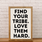 Find Your Tribe Love Them Hard | 11x16 inch Wood Framed Sign | White Background