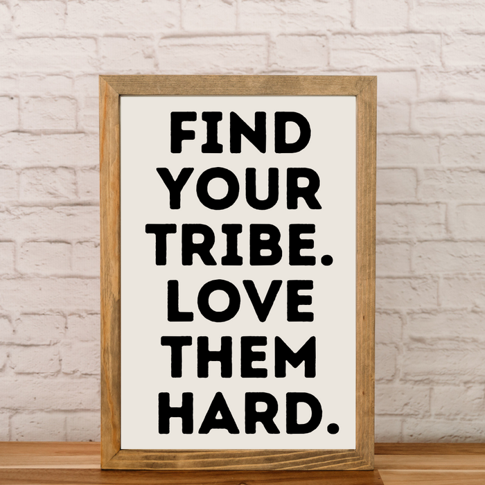 Find Your Tribe Love Them Hard | 11x16 inch Wood Framed Sign | White Background