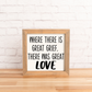 Where there was great grief, there was great love | 8x8 inch Wood Framed Sign