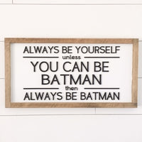Always Be Yourself Unless You Can Be Batman | 11x21 inch 3D Wood Framed Sign
