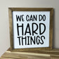 We Can Do Hard Things | 11x11 inch Wood Sign