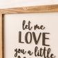 Let Me Love You a Little More | 11x16 inch Wood Sign | Nursery Sign