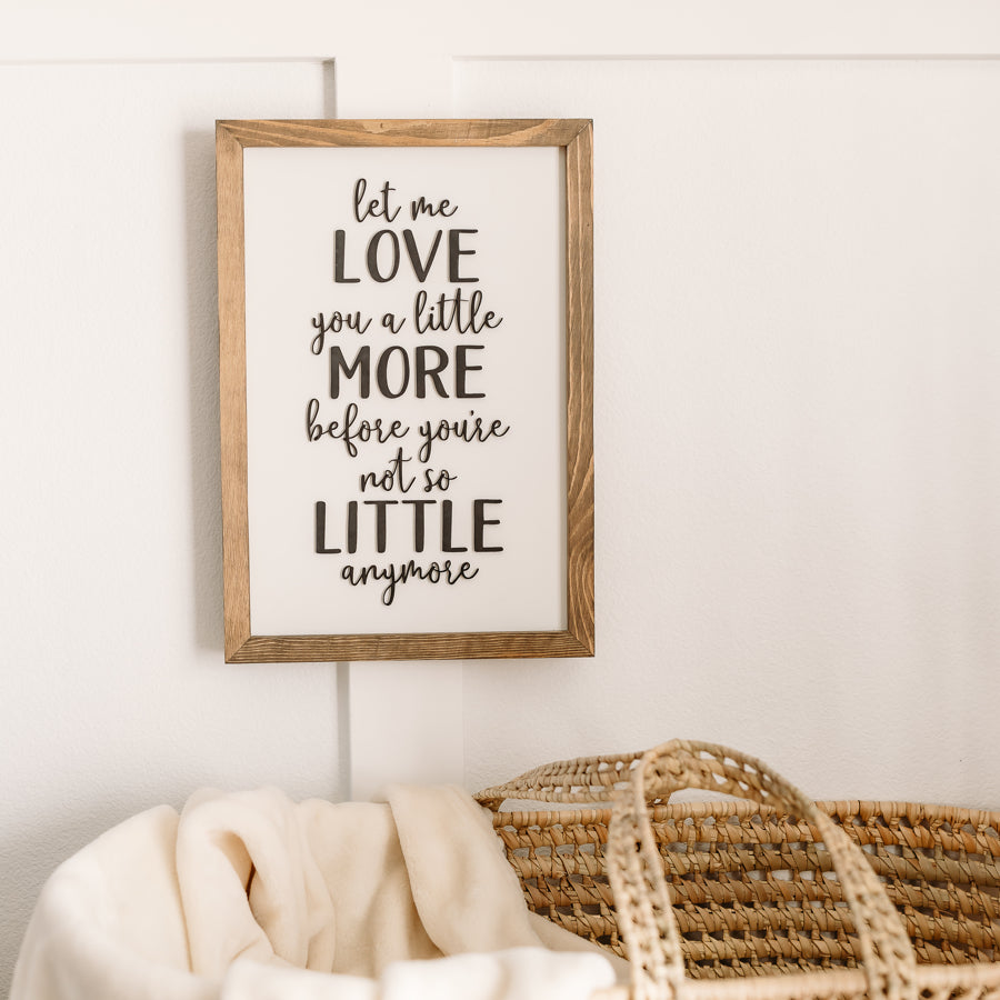 Let Me Love You a Little More | 11x16 inch Wood Sign | Nursery Sign