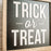 Trick or Treat | Halloween Sign | 14x14 in Wood Sign