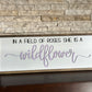 In a Field of Roses, she is a Wildflower | 13x35 inch Wood Sign